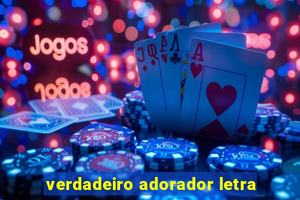 verdadeiro adorador letra